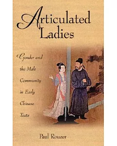 Articulated Ladies: Gender and the Male Community in Early Chinese Texts