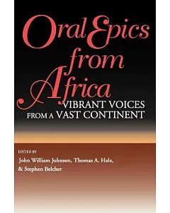 Oral Epics from Africa: Vibrant Voices from a Vast Continent