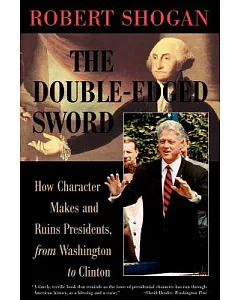 The Double-Edged Sword: How Character Makes and Ruins Presidents, from Washington to Clinton