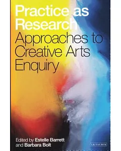 Practice As Research: Approaches to Creative Arts Enquiry