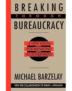 Breaking Through Bureaucracy: A New Vision for Managing in Government
