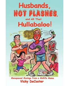 Husbands, Hot Flashes, And All That Hullabaloo!: Menopausal Musings from a Midlife Mama