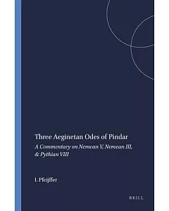 Three Aeginetan Odes of Pindar: A Commentary on Nemean V, Nemean Iii, & Pythian VIII