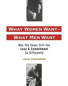 What Women Want-What Men Want: Why the Sexes Still See Love and Commitment So Differently