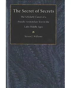 The Secret of Secrets: The Scholarly Career of a Pseudo Aristotelian Text in the Latin Middle Ages