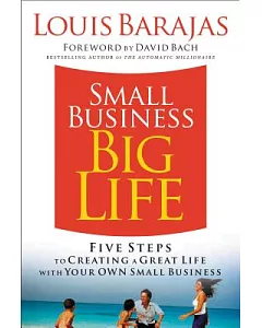 Small Business, Big Life: Five Steps to Creating a Great Life With Your Own Small Business