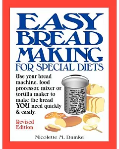 Easy Breadmaking for Special Diets: Use Your Bread Machine, Food Processor, Mixer, or Tortilla Maker to Make the Bread You Need