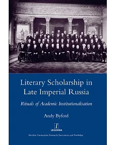 Literary Scholarship in Late Imperial Russia: Rituals of Academic Institutionalism