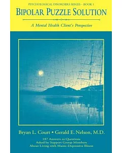Bipolar Puzzle Solution: A Mental Health Client’s Perspective : 187 Answers to Questions Asked by Support Group Members About L