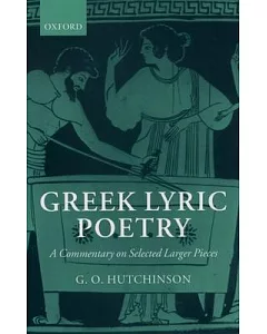 Greek Lyric Poetry: A Commentary on Selected Larger Pieces Alcman, Stesichorus, Sappho, Alcaeus, Ibycus, Anacreon, Simonides, Ba