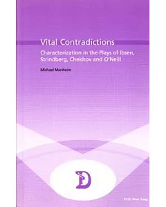 Vital Contradictions: Characterization In The Plays Of Ibsen, Strindberg, Chekhov, And O’neill