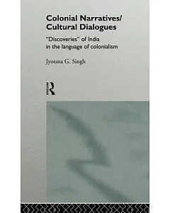 Colonial Narratives/Cultural Dialogues: ’Discoveries’ of India in the Language of Colonialism