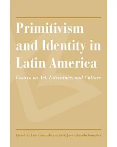 Primitivism and Identity in Latin America: Essays on Art, Literature, and Culture