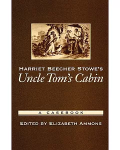 Harriet Beecher Stowe’s Uncle Tom’s Cabin: A Casebook