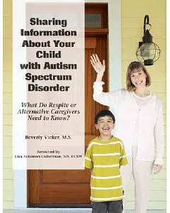 Sharing Information About Your Child with an Autism Spectrum Disorder: What Do Respite or Alternative Caregivers Need to Know?