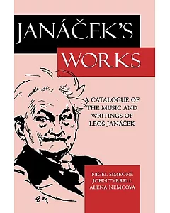 Janacek’s Works: A Catalogue of the Music and Writings of Leos Janacek