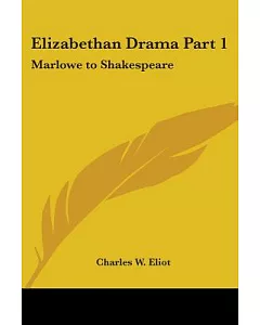 Elizabethan Drama: Marlowe to Shakespeare, Harvard Classics 1910