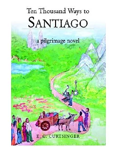 Ten Thousand Ways to Santiago: A Pilgrimage Novel