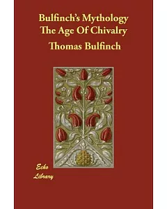 bulfinch’s Mythology the Age of Chivalry