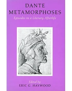 Dante Metamorphoses: Episodes in a Literary Afterlife