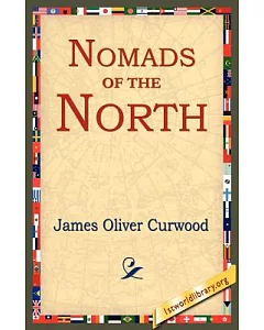 Nomads Of The North: A Story of Romance and Adventure Under the Open Stars