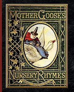 Mother Goose’s Nursery Rhymes: A Collection of Alphabets, Rhymes, Tales, and Jingles