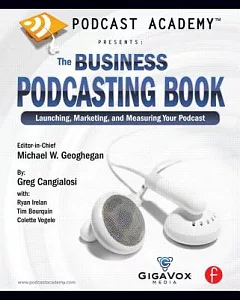 Podcast Academy: The Business Podcasting Book: Launching, Marketing, and Measuring Your Podcast