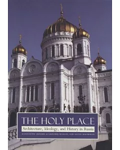 The Holy Place: Architecture, Ideology, and History in Russia