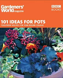 101 Ideas for Pots: Foolproof Recipes for Year-Round Colour