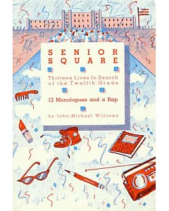 Senior Square: Thirteen Lives in Search of the Twelfth Grade: Twelve Monologues and a Rap