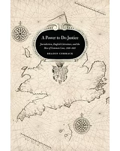 A Power to Do Justice: Jurisdiction, English Literature, and the Rise of Common Law, 1509-1625