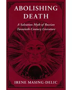 Abolishing Death: A Salvation Myth of Russian Twentieth-Century Literature