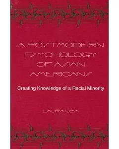 A Postmodern Psychology of Asian Americans: Creating Knowledge of a Racial Minority