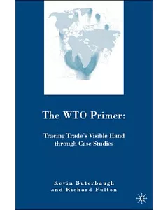 The Wto Primer: Tracing Trade’s Visible Hand Through Case Studies