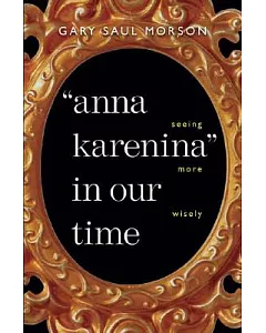 Anna Karenina in Our Time: Seeing More Wisely