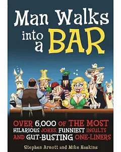 Man Walks into a Bar: Over 6,000 of the Most Hilarious Jokes, Funniest Insults, and Gut-Busting One-Liners