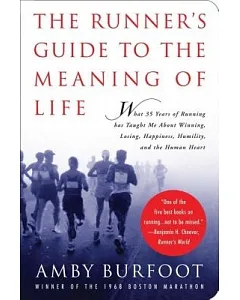 The Runner’s Guide to the Meaning of Life: What 35 Years of Running Has Taught Me About Winning, Losing, Happiness, Humility, an