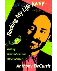 Rocking My Life Away: Writing About Music and Other Matters