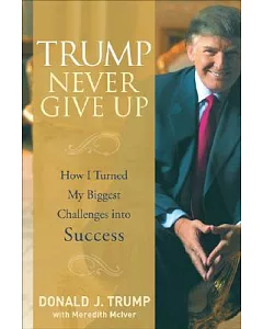 trump Never Give Up: How I Turned My Biggest Challenges into Success