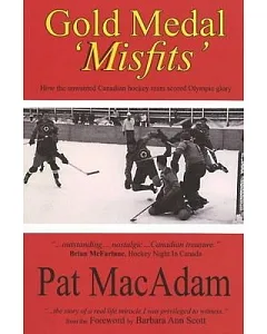 Gold Medal Misfits: How the Unwanted 1948 Flyers Scored Olympic Glory and Established Canada As a Hockey Powerhouse