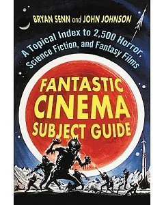 Fantastic Cinema Subject Guide: A Topical Index to 2,500 Horror, Science Fiction, and Fantasy Films