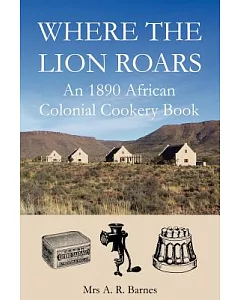 Where the Lion Roars: An 1890 African Colonial Cookery Book