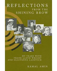 Reflections from the Shining Brow: My Years With Frank Lloyd Wright and Olgivanna Lazovich Wright