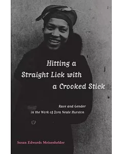 Hitting a Straight Lick With a Crooked Stick: Race and Gender in the Works of Zora Neale Hurston