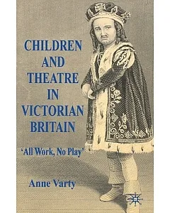 Children and Theatre in Victorian Britain: ’all Work, No Play’