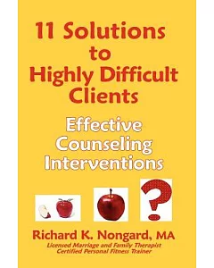 11 Solutions to Highly Difficult Clients ~ Effective Counseling Interventions