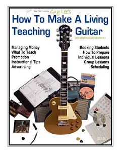 How to Make a Living Teaching Guitar: And Other Musical Instruments