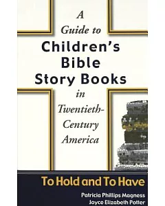 A Guide to Children’s Bible Story Books in Twentieth-Century America: To Hold and to Have