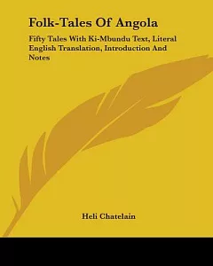Folk-tales of Angola: Fifty Tales With Ki-mbundu Text, Literal English Translation, Introduction and Notes