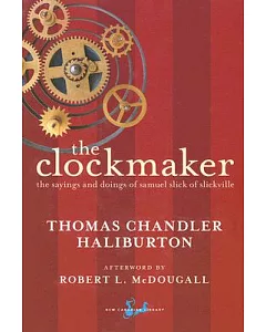 The Clockmaker: Or, the Sayings and Doings of Samuel Slick, of Slickville